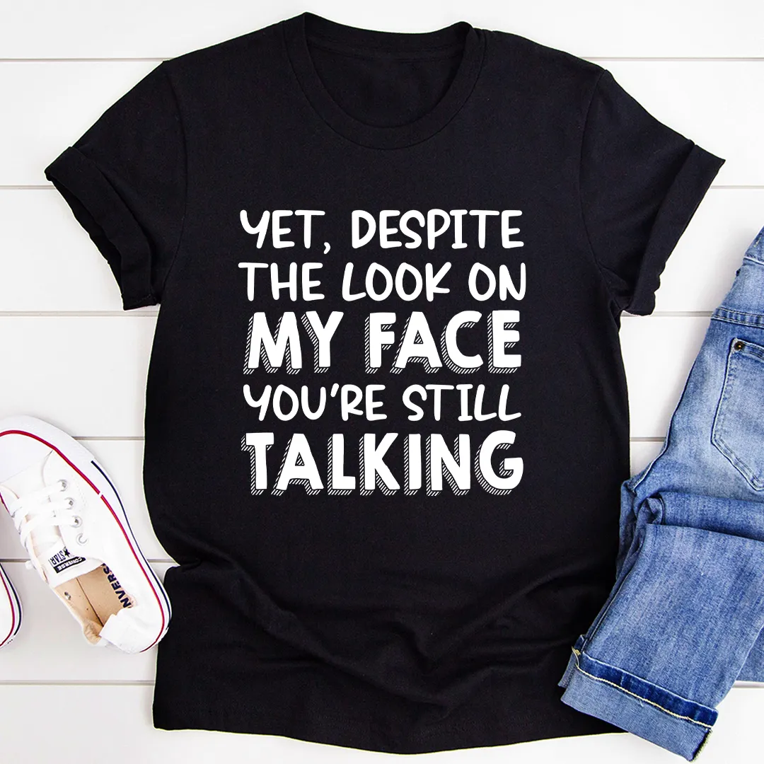 Graphic T-Shirts Despite The Look On My Face You're Still Talking Tee