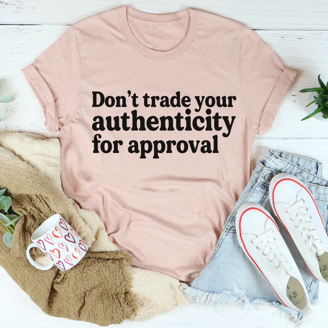 Graphic T-Shirts Don't Trade Your Authenticity For Approval Tee